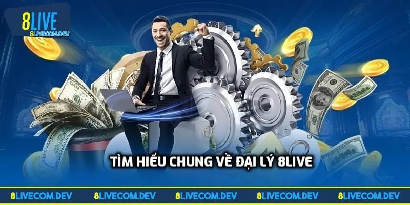 Tìm hiểu chung về đại lý 8LIVE