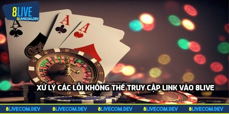Xử lý các lỗi không thể truy cập link vào 8LIVE